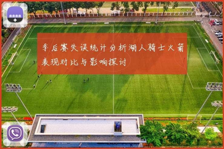 季后赛失误统计分析湖人骑士火箭表现对比与影响探讨